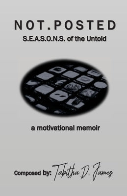 Not Posted: S.E.A.S.O.N.S of the Untold, a motivational memoir by James, Tabitha D.