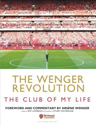 The Wenger Revolution: The Club of My Life by Lawrence, Amy