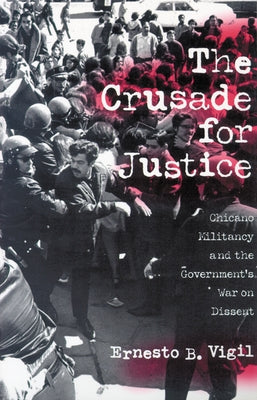 The Crusade for Justice: Chicano Militancy and the Government's War on Dissent by Vigil, Ernesto B.