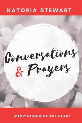 Conversations & Prayers: Meditations of the Heart by Stewart, Katoria L.