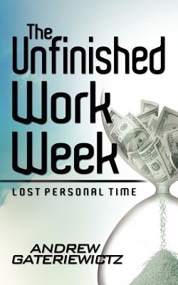 The Unfinished Work Week: Lost Personal Time by Gateriewictz, Andrew