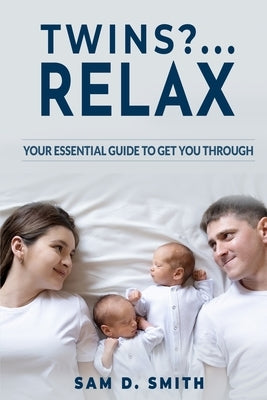 Twins?..Relax: Your Essential Guide to Get You Through by Smith, Sam D.