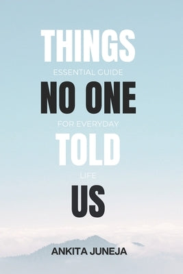 Things No One Told Us: Essential Guide for Everyday Life by Juneja, Ankita