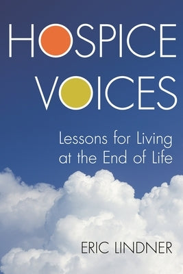 Hospice Voices: Lessons for Living at the End of Life by Lindner, Eric