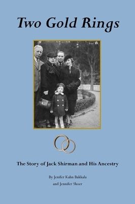 Two Gold Rings: The Story of Jack Shirman and His Ancestry by Bakkala, Jenifer Kahn