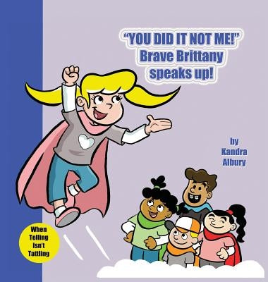 You Did It Not Me! Brave Brittany Speaks Up! by Albury, Kandra