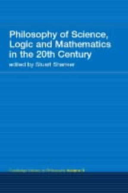 Philosophy of Science, Logic and Mathematics in the 20th Century: Routledge History of Philosophy Volume 9 by Shanker, Stuart G.