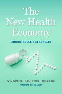 The New Health Economy: Ground Rules for Leaders by Bisbee, Gary