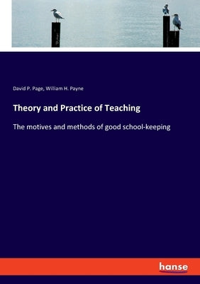 Theory and Practice of Teaching: The motives and methods of good school-keeping by Page, David P.