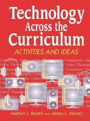 Technology Across the Curriculum: Activities and Ideas by Bazeli, Marilyn J.