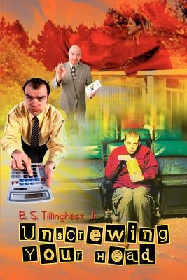 Unscrewing Your Head by Tillinghast, B. S., Jr.