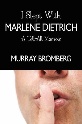 I Slept With Marlene Dietrich: A Tell-All Memoir by Bromberg, Murray