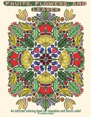 Fruits, Flowers, and Leaves: an intricate coloring book for relaxation and stress relief by Squirm, Worm