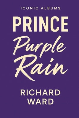 iconic Albums - Prince - Purple Rain by Ward, Richard
