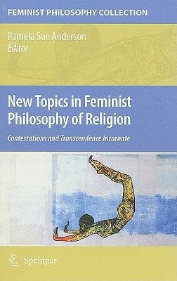 New Topics in Feminist Philosophy of Religion: Contestations and Transcendence Incarnate by Anderson, Pamela Sue