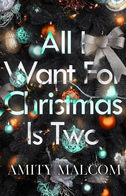 All I Want For Christmas Is Two by Malcom, Amity