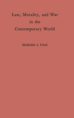 Law, Morality, and War in the Contemporary World by Falk, Richard a.