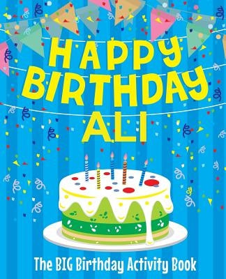 Happy Birthday Ali - The Big Birthday Activity Book: (Personalized Children's Activity Book) by Birthdaydr