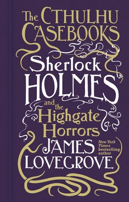 Cthulhu Casebooks - Sherlock Holmes and the Highgate Horrors by Lovegrove, James