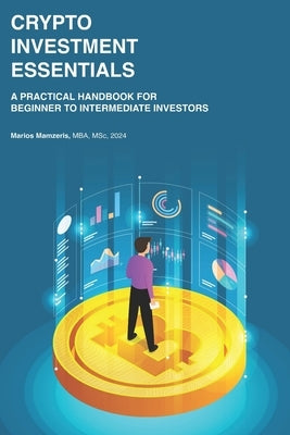 Crypto Investment Essentials: A Practical Handbook for Beginner to Intermediate Investors by Mamzeris, Marios