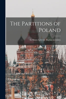 The Partitions of Poland by Eversley, G. Shaw-Lefevre Baron