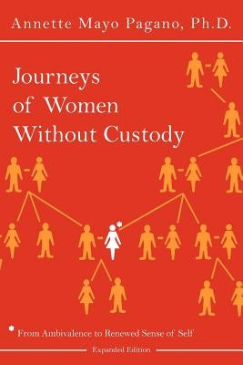 Journeys of Women Without Custody: From Ambivalence to Renewed Sense of Self (Expanded Edition) by Pagano, Annette Mayo