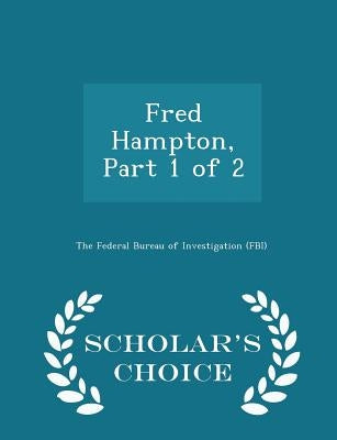 Fred Hampton, Part 1 of 2 - Scholar's Choice Edition by The Federal Bureau of Investigation (Fbi