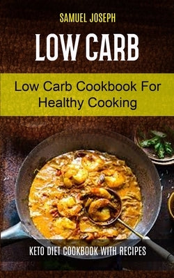 Low Carb: Low Carb Cookbook for Healthy Cooking (keto diet cookbook with Recipes) by Joseph, Samuel