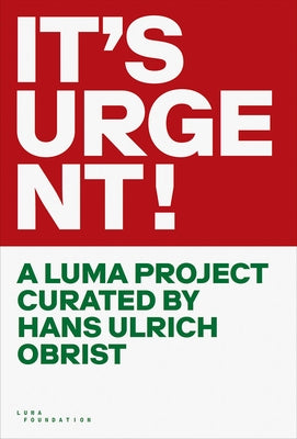 It's Urgent!: A Luma Project Curated by Hans Ulrich Obrist by Obrist, Hans Ulrich