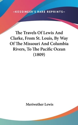 The Travels Of Lewis And Clarke, From St. Louis, By Way Of The Missouri And Columbia Rivers, To The Pacific Ocean (1809) by Lewis, Meriwether