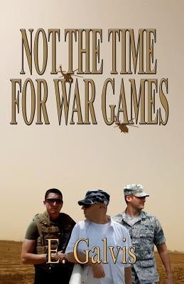 Not The Time For War Games by Galvis, E.