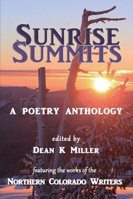 Sunrise Summits: A Poetry Anthology by Miller, Dean K.