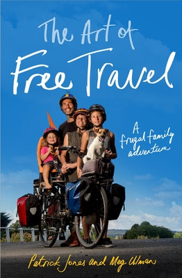 The Art of Free Travel: A Frugal Family Adventure by Jones, Patrick