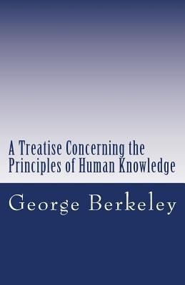 A Treatise Concerning the Principles of Human Knowledge by Berkeley, George