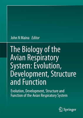 The Biology of the Avian Respiratory System: Evolution, Development, Structure and Function by Maina, John N.