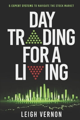 Day Trading for a Living: 5 Expert Systems to Navigate The Stock Market by Vernon, Leigh