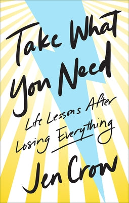Take What You Need: Life Lessons after Losing Everything by Crow, Jen