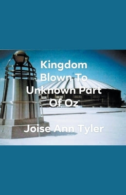 Kingdome Blown To Unknown Part Of Oz by Tyler, Josie Ann