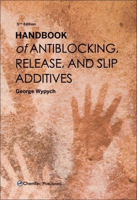 Handbook of Antiblocking, Release, and Slip Additives by Wypych, George