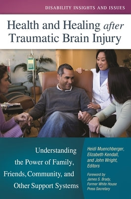 Health and Healing After Traumatic Brain Injury: Understanding the Power of Family, Friends, Community, and Other Support Systems by Brady, James S.