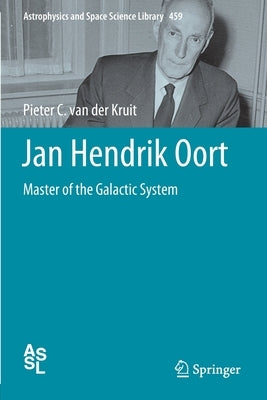 Jan Hendrik Oort: Master of the Galactic System by Van Der Kruit, Pieter C.