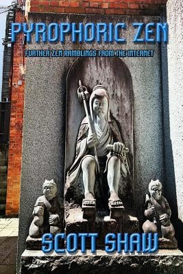 Pyrophoric Zen: Further Zen Ramblings from the Internet by Shaw, Scott