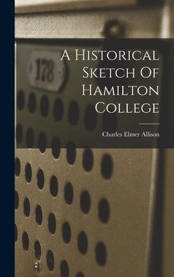 A Historical Sketch Of Hamilton College by Allison, Charles Elmer