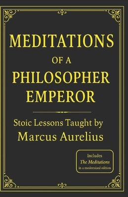 Meditations of a Philosopher Emperor: Stoic Lessons Taught by Marcus Aurelius by Mascarenhas, Rafael