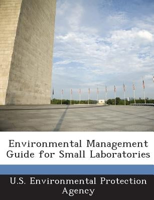 Environmental Management Guide for Small Laboratories by U S Environmental Protection Agency