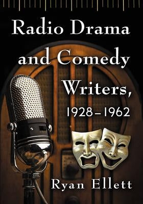 Radio Drama and Comedy Writers, 1928-1962 by Ellett, Ryan
