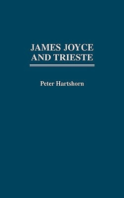 James Joyce and Trieste by Hartshorn, Peter