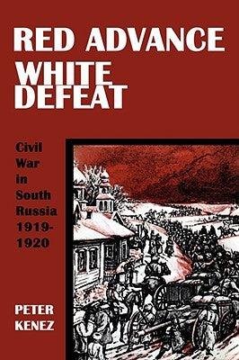 Red Advance, White Defeat by Kenez, Peter