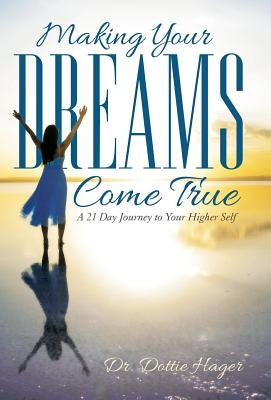 Making Your Dreams Come True: A 21 Day Journey to Your Higher Self by Hager, Dottie
