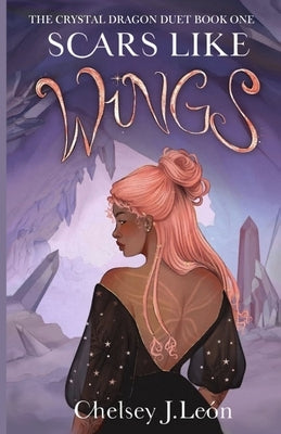 Scars Like Wings: The Crystal Dragon Duet Book One by Le?n, Chelsey J.